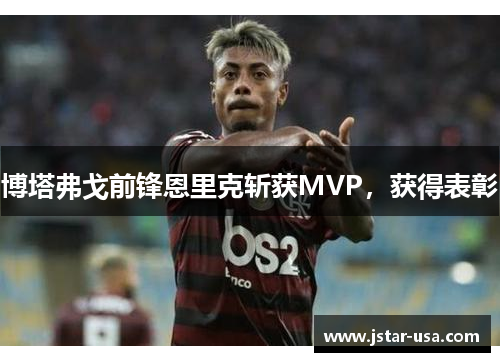 博塔弗戈前锋恩里克斩获MVP，获得表彰